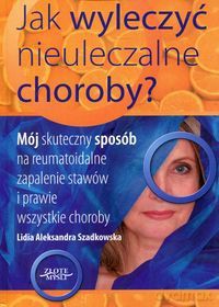 Jak wyleczyć nieuleczalne choroby - Lidia Szadkowska [KSIĄŻKA]