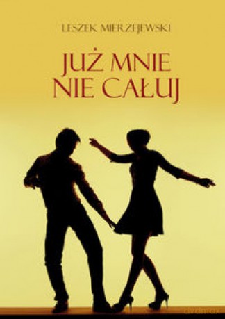 Już mnie nie całuj - Leszek Mierzejewski [KSIĄŻKA]