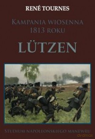 Kampania wiosenna 1813 roku Ltzen - René Tournes [KSIĄŻKA]