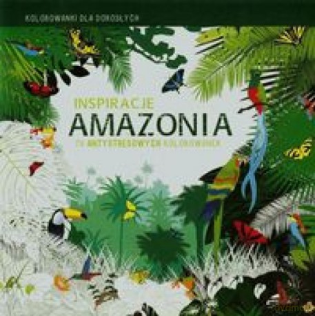 Kolorowanki dla dorosłych. Inspiracje Amazonia [KSIĄŻKA]