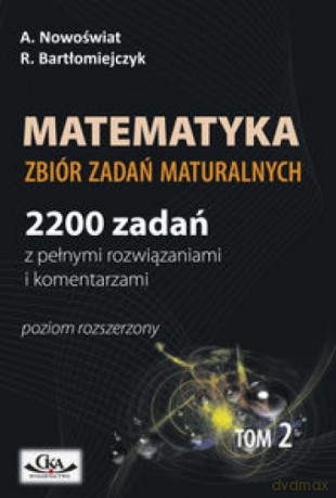 Matematyka 2200 zadań zbiór zadań maturalnych Zakres rozszerzony (Tom 2) - Artur Nowoświat [KSIĄŻKA]