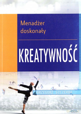 Menadżer doskonały. Kreatywność - Grzegorz Szczerba [KSIĄŻKA]