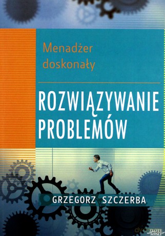 Menadżer doskonały. Rozwiązywanie problemów - Grzegorz Szczerba [KSIĄŻKA]