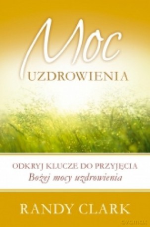 Moc uzdrowienia - Clark Randy [KSIĄŻKA]