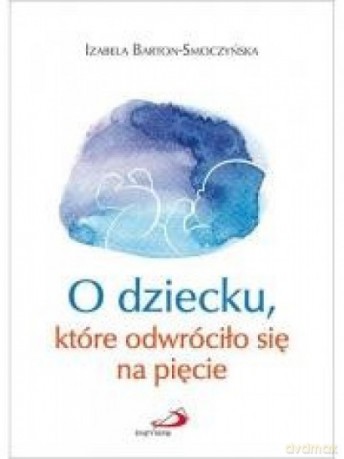 O dziecku, które odwróciło się na pięcie - Izabela Barton-Smoczyńska [KSIĄŻKA]