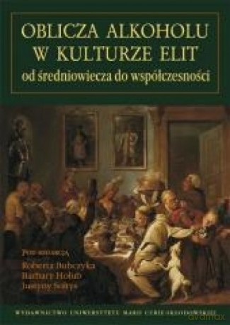 Oblicza alkoholu w kulturze elit od średniowiecza do współczesności [KSIĄŻKA]