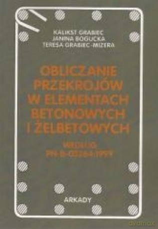 Obliczanie przekrojów w elementach betonowych i żelbetowych - Kalikst Grabiec, Janina Bogucka [KSIĄŻKA]