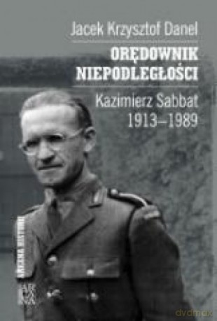 Orędownik niepodległości. Kazimierz Sabbat 1913-19 - Jacek Krzysztof Danel [KSIĄŻKA]