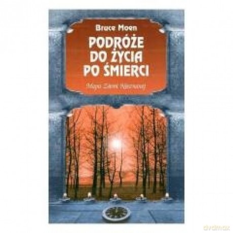 Podróże do życia po śmierci - Bruce Moen [KSIĄŻKA]