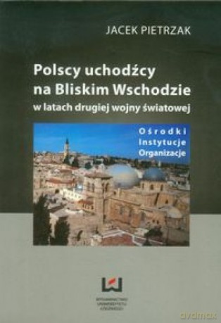 Polscy uchodźcy na Bliskim Wschodzie - Jacek Pietrzak [KSIĄŻKA]