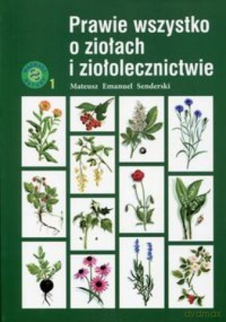 Prawie wszystko o ziołach i ziołolecznictwie - Mateusz Emmanuel Senderski [KSIĄŻKA]