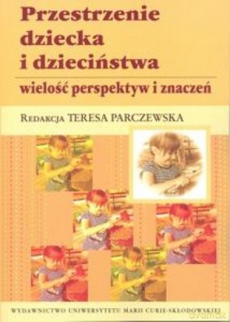 Przestrzenie dziecka i dzieciństwa - Teresa Parczewska [KSIĄŻKA]