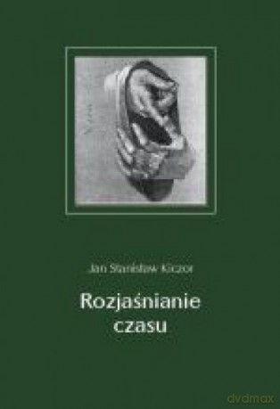 Rozjaśnianie czasu - Jan Stanisław Kiczor [KSIĄŻKA]