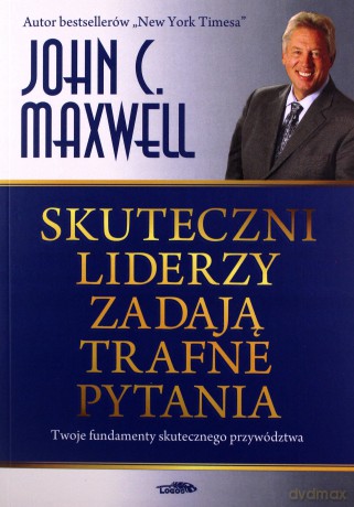 Skuteczni liderzy zadają trafne pytania - John C. Maxwell [KSIĄŻKA]