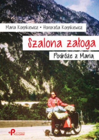 Szalona załoga. Podróże z Marią - Maria Korpikiewicz, Honorata Korpikiewicz [KSIĄŻKA]