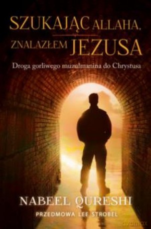 Szukając Allaha znalazłem Jezusa - Nabeel Qureshi [KSIĄŻKA]
