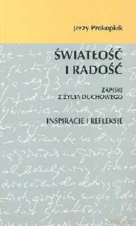 Światłość i radość. Zapiski z życia duchowego - Jerzy Prokopiuk [KSIĄŻKA]