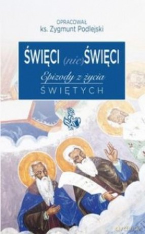 Święci (nie)święci. Epizody z życia świętych - Zygmunt Podlejski [KSIĄŻKA]