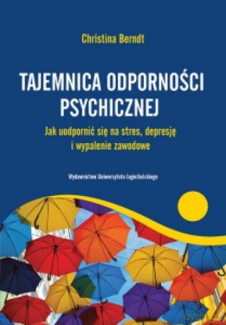 Tajemnica odporności psychicznej. Jak uodpornić się na stres, depresję i wypalenie zawodowe - Christina Berndt [KSIĄŻKA]