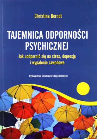 Tajemnica odporności psychicznej. Jak uodpornić się na stres, depresję i wypalenie zawodowe - Christina Berndt [KSIĄŻKA]