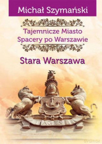 Tajemnicze Miasto Spacery po Warszawie - Michał Szymański [KSIĄŻKA]