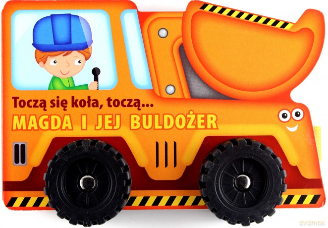 Toczą się koła, toczą...- Magda i jej buldożer [KSIĄŻKA]