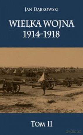 Wielka Wojna 1914-1918 (Tom 2) - Jan Dąbrowski [KSIĄŻKA]