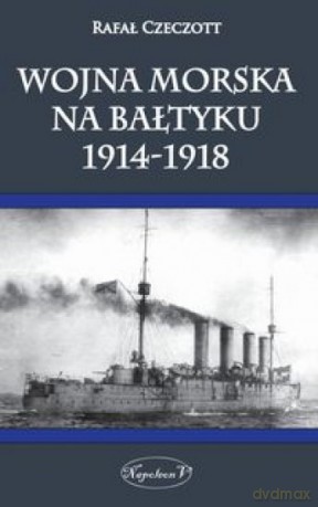 Wojna morska na Bałtyku 1914-1918 - Rafał Czeczott [KSIĄŻKA]