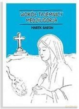 Wokół tajemnicy Medziugorja - Marek Baron [KSIĄŻKA]
