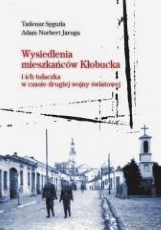 Wysiedlenia mieszkańców Kłobucka i ich tułaczka - Tadeusz Syguda, Adam Norbert Jaruga [KSIĄŻKA]