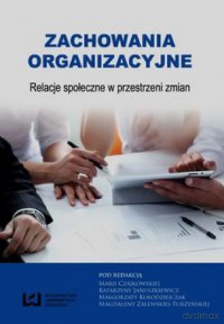 Zachowania organizacyjne Relacje społeczne w przestrzeni zmian [KSIĄŻKA]