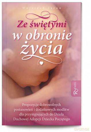 Ze świętymi w obronie życia. Duchowa Adopcja - Wojciech Jaroń [KSIĄŻKA]