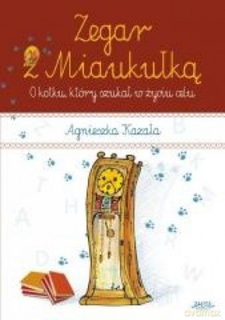 Zegar z Miaukułką. O kotku, który szukał w życiu celu - Agnieszka Kazała [KSIĄŻKA]