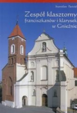 Zespół klasztorny franciszkanów i klarysek... - Stanisław Pasiciel [KSIĄŻKA]