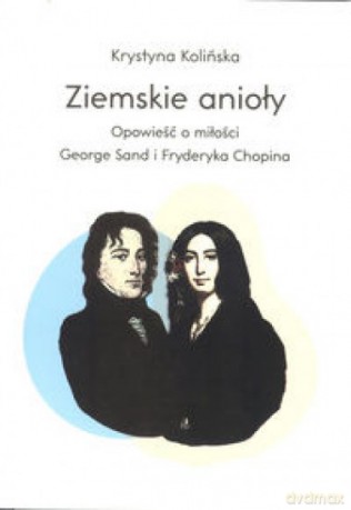 Ziemskie anioły. Opowiadania o miłości G. Sand i Chopina - Krystyna Kolińska [KSIĄŻKA]