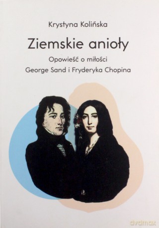 Ziemskie anioły. Opowiadania o miłości G. Sand i Chopina - Krystyna Kolińska [KSIĄŻKA]