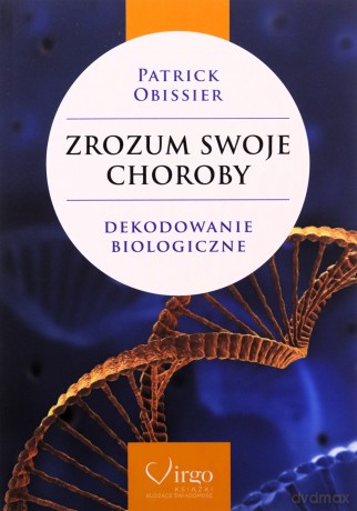 Zrozum swoje choroby. Dekodowanie biologiczne - Patrick Obissier [KSIĄŻKA]