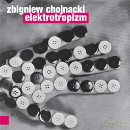 Zbigniew Chojnacki: Elektrotropizm [CD]