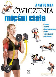 Anatomia. Ćwiczenia mięśni ciała [KSIĄŻKA]