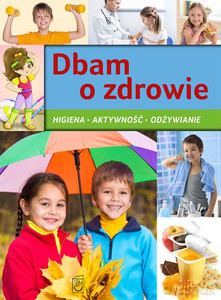 Dbam o zdrowie. Higiena, aktywność, odżywianie (twarda) [KSIĄŻKA]