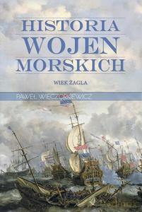 Historia wojen morskich (Tom 1) Wiek żagla - Paweł Wieczorkiewicz (twarda) [KSIĄŻKA]