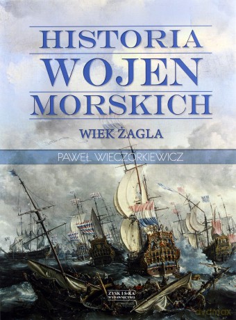 Historia wojen morskich (Tom 1) Wiek żagla - Paweł Wieczorkiewicz (twarda) [KSIĄŻKA]