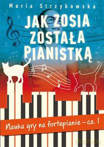 Jak Zosia została pianistką. Nauka gry na fortepianie cz. 1. - Maria Strzykowska [KSIĄŻKA]