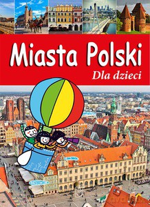 Miasta Polski. Dla dzieci - Krzysztof Żywczak (twarda) [KSIĄŻKA]