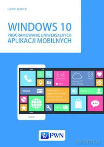 Windows 10. Programowanie uniwersalnych aplikacji mobilnych - Dawid Borycki [KSIĄŻKA]