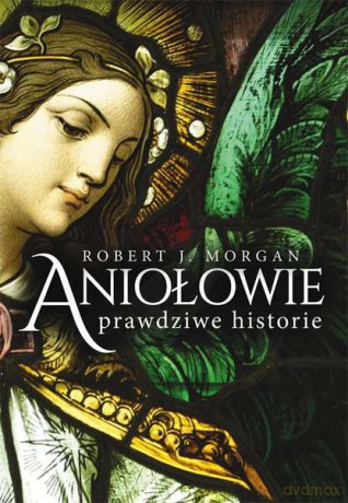 Aniołowie. Prawdziwe historie - Robert J. Morgan [KSIĄŻKA]