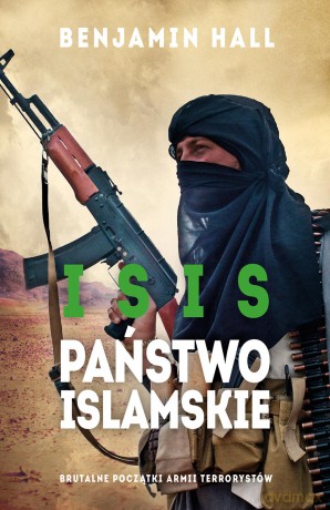 ISIS. Państwo islamskie. Brutalne początki armii terrorystów - Benjamin Hall [KSIĄŻKA]