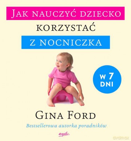 Jak nauczyć dziecko korzystać z nocniczka w 7 dni - Gina Ford [KSIĄŻKA]