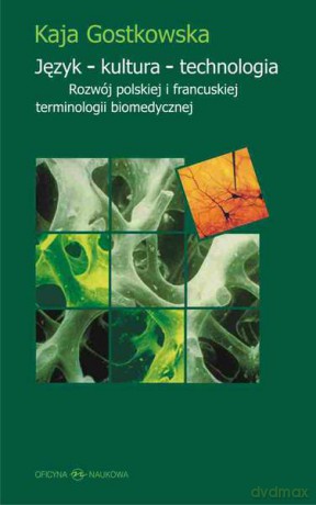 Język, kultura, technologia. Rozwój polskiej i francuskiej terminologii biomedycznej - Kaja Gostkowska [KSIĄŻKA]