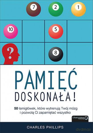 Pamięć doskonała. 50 łamigłówek, które wytrenują twój mózg i pozwolą ci zapamiętać wszystko - Charles Phillips [KSIĄŻKA]
